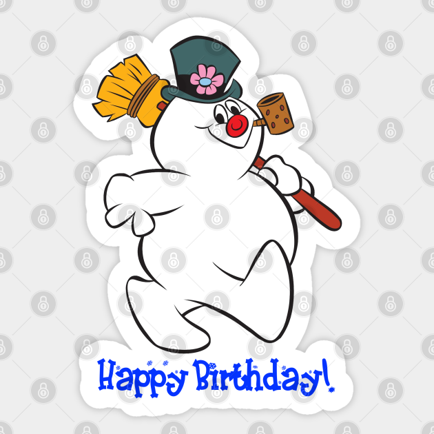 Frosty Happy Birthday Frosty The Snowman Sticker Teepublic For frosty the snowman had to hurry on his way, but he waved goodbye saying, «don't you cry, i'll be back again some day.» look at frosty go. frosty happy birthday