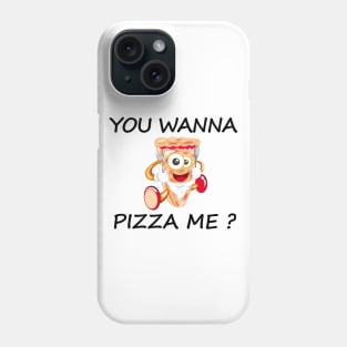 you wanna pizza me Phone Case