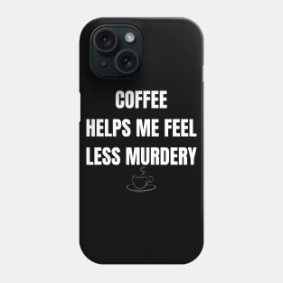 Coffee Helps Me Feel Less Murdery Sarcastic Vibes Tee! Phone Case