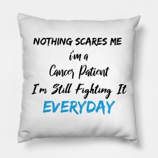 Nothing Scares Me I'm A Cancer Patient I'm Still Fighting It Everyday Pillow