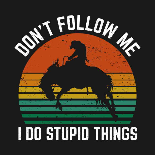 Rodeo Sport Dont Follow Me I Do Stupid Things by Art master