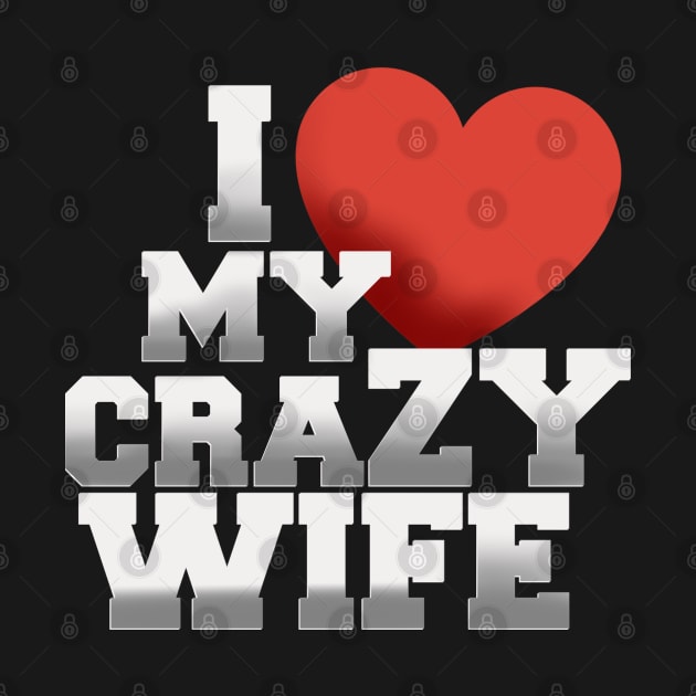 I love my crazy wife by SAN ART STUDIO 