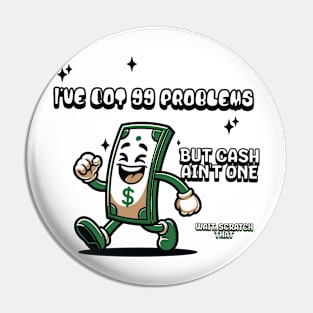 I've got 99 problems but cash ain't one, wait scratch that, Funny quote Pin