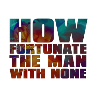 How Fortunate the Man with None T-Shirt