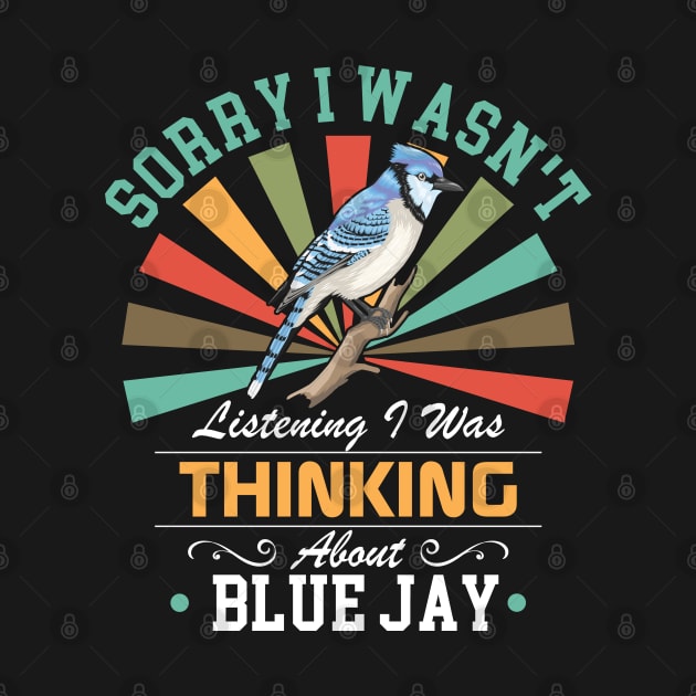 Blue Jay lovers Sorry I Wasn't Listening I Was Thinking About Blue Jay by Benzii-shop 