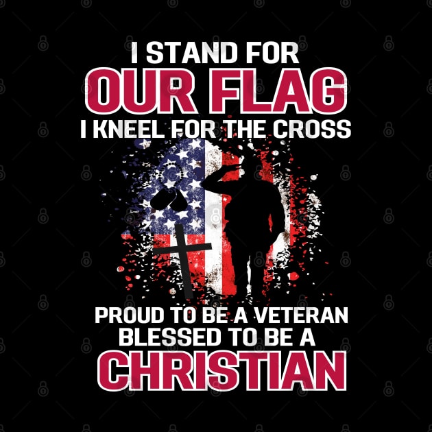 I Stand For Our Flag I Kneel For The Cross Proud Veteran by AE Desings Digital