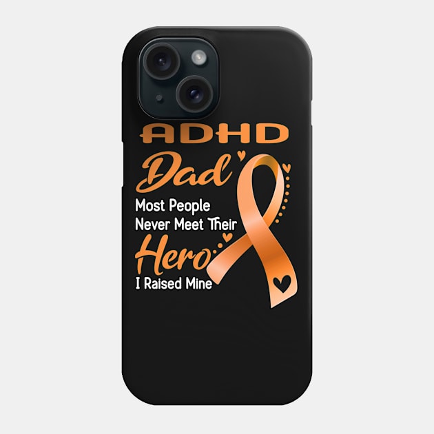 ADHD Dad Most People Never Meet Their Hero I Raised Mine Phone Case by ThePassion99