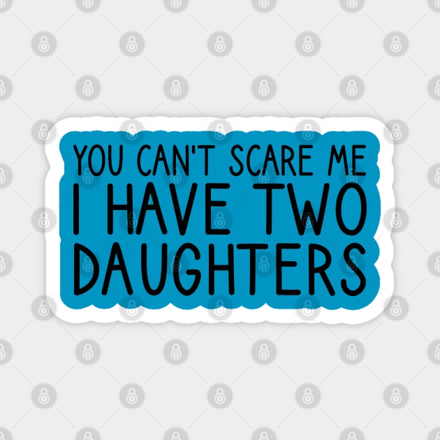 you can't scare me i have two daughters Magnet by DragonTees