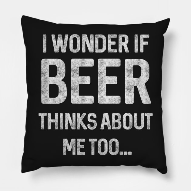 I wonder if beer thinks about me too Pillow by Life thats good studio