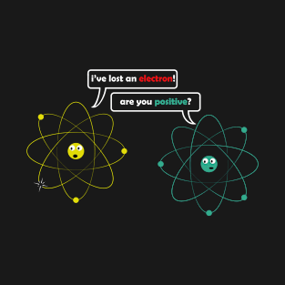 I Lost an Electron. Are You Positive? Chemistry Joke T-Shirt