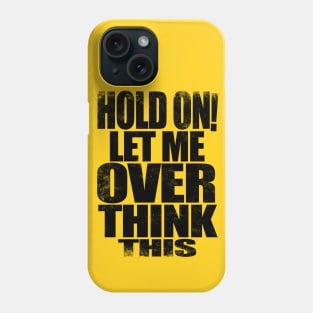 HOLD ON! Let me over think THIS! - BLACK Phone Case