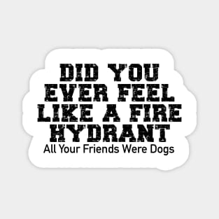 Did You Ever Feel Like A Fire Hydrant Magnet