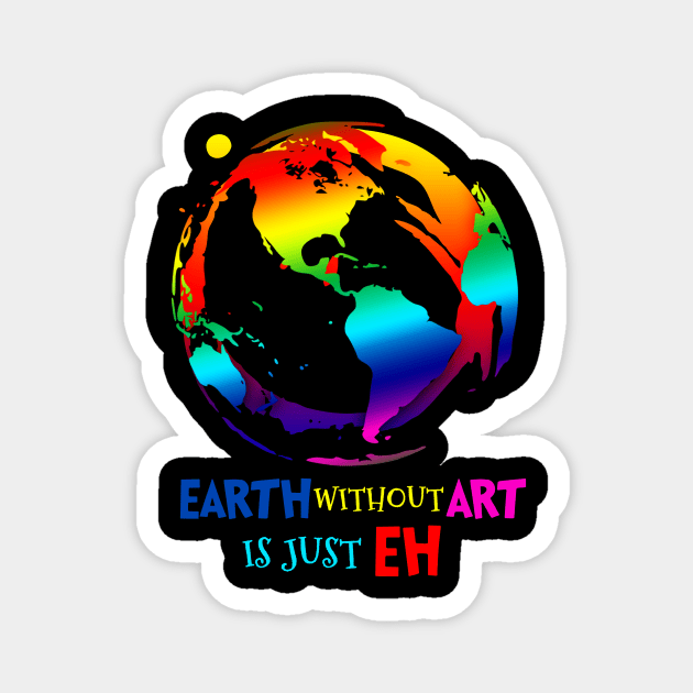 Earth Without Art Is Just EH T-Shirt Art Magnet by Danielsmfbb