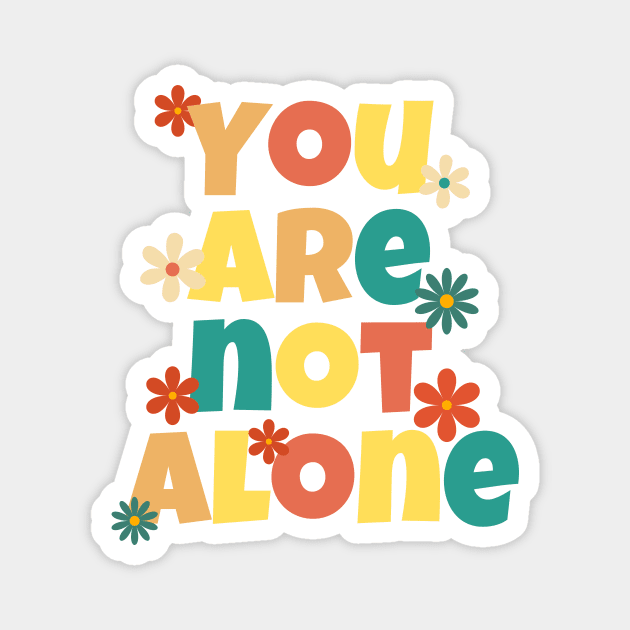 You Are Not Alone - Retro Colorful Flowers Design Magnet by MadebyNE