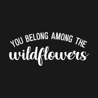 You belong among the wildflowers T-Shirt