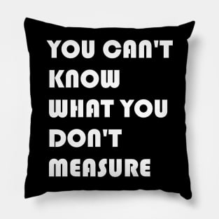 You Can't Know What You Don't Measure White Font Pillow