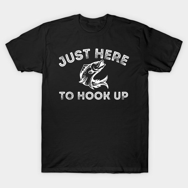 Just Here to Hook Up Fishing Fish Hook - Fishing - T-Shirt