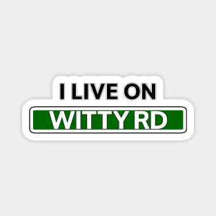 I live on Witty Road Magnet