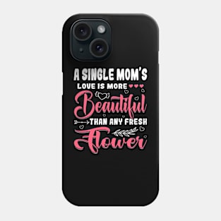 A Single Mom's Love Beautiful Than Any Flower Mother's Day Phone Case