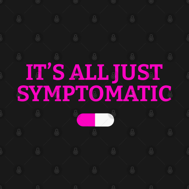 Discover It’s all just symptomatic. - Mental Health - T-Shirt