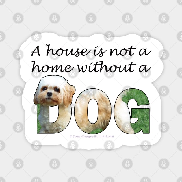 A house is not a home without a dog - Cavachon oil painting word art Magnet by DawnDesignsWordArt