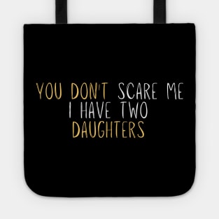 Funny you don't scare me i have two daughters Novelty Gift Tote