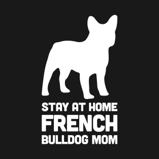 French Bulldog - Funny Stay At Home Dog Mom T-Shirt