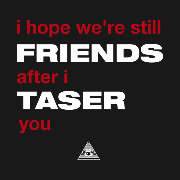 Veronica Mars: I hope we're still friends after I taser you by TeamKeyTees