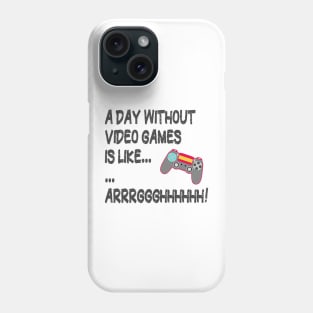 A Day Without Video Games Is Like Just Kidding I Have No Idea ... Gamer Phone Case