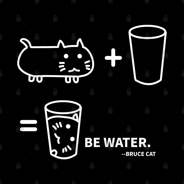 BE WATER - BRUCE CAT by MoreThanThat