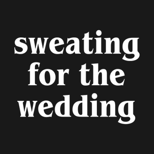 Sweating For The Wedding T-Shirt