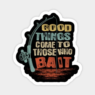 Good Things Come To Those Who Bait Fishing Tee Magnet