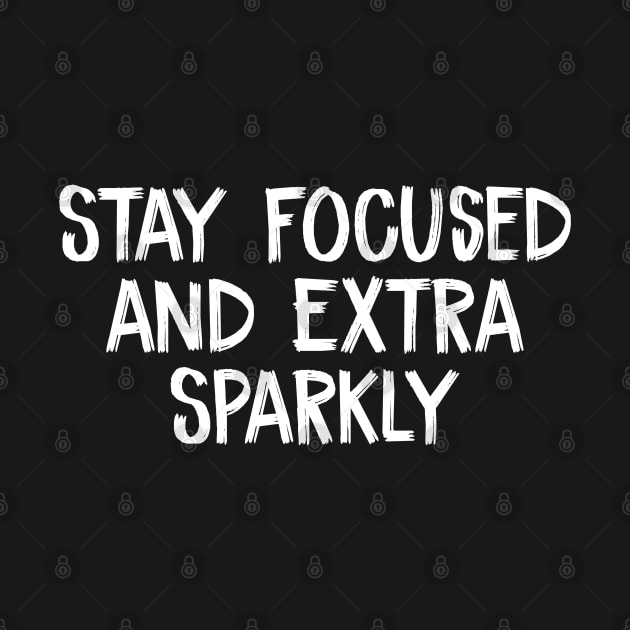 Stay Focused and Extra Sparkly by TIHONA