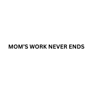 Moms work never ends T-Shirt