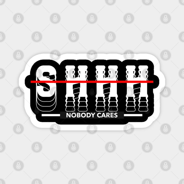 Shhh Nobody Cares Magnet by MIRO-07