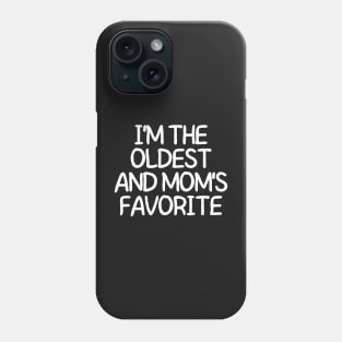 I'm the oldest and mom's favorite Phone Case