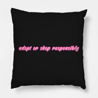 adopt or shop responsibly pink Pillow