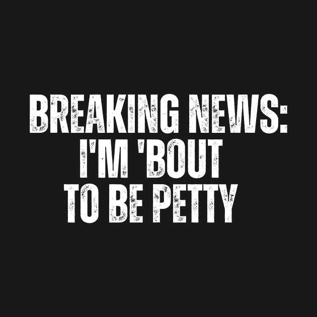 Breaking News I'm 'Bout To Be Petty by CoubaCarla