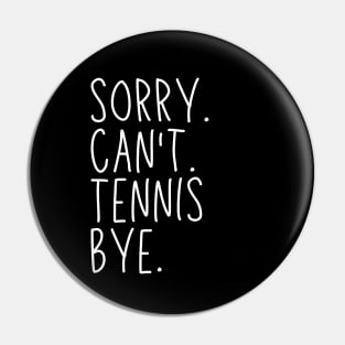 Sorry Can't Tennis Bye Tennis Life Funny Tennis Gift Tennis Pin