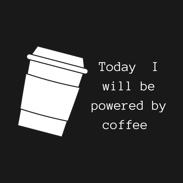 Today I will Be Powered By Coffee by InspiredByLife