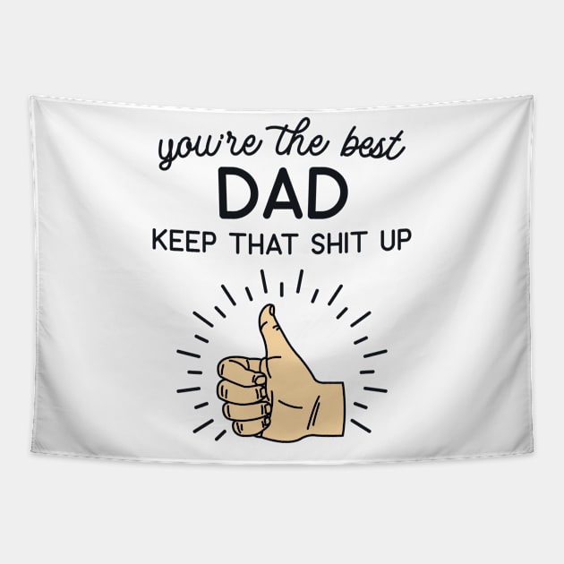 You're the Best Dad Keep That Shit Up Tapestry by redbarron