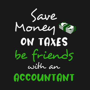 Save money on taxes, be friends with a accountant T-Shirt