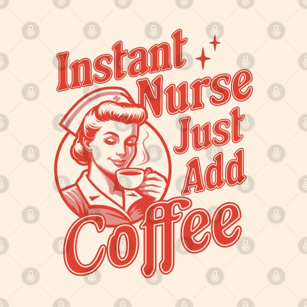 Instant Nurse Just Add Coffee - Funny Nurse Coffee Lover by OrangeMonkeyArt