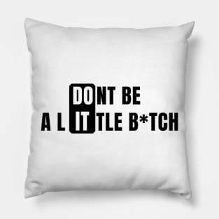 Don't Be a Little B*tch DO IT 2 Pillow