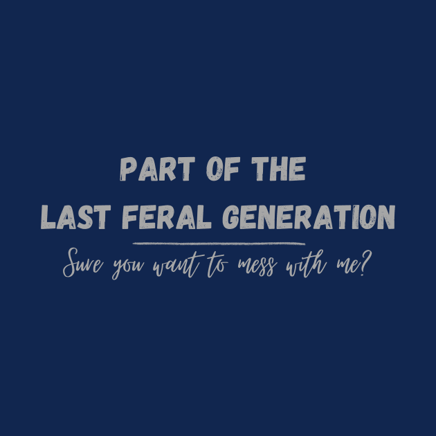 Part of the Last Feral Generation by DEWGood Designs