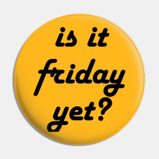 is it friday yet?? Pin