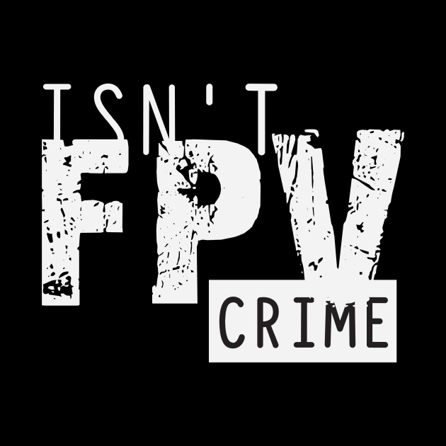 fpv is not crime by Unreal Kingdom