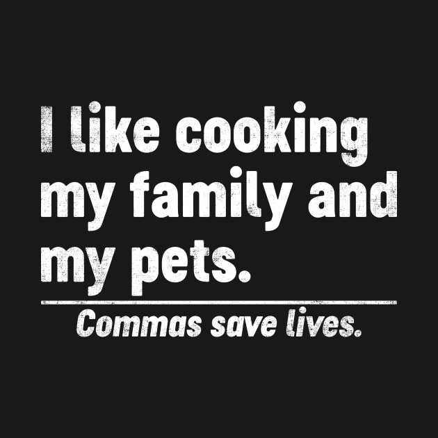 I Like Cooking My Family And My Pets Commas Save Lives Funny by tervesea