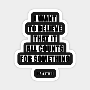 I Want To Believe It All Counts For Something - Deathwish Magnet