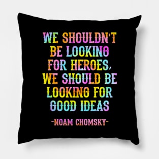 We shouldn't be looking for heroes, we should be looking for good ideas. We need more Noam Chomsky. Fight against power. Question everything. Read Chomsky, quote. Tie dye Pillow